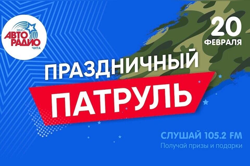 «Авторадио-Чита» в честь Дня защитника отечества проведёт акцию «Праздничный патруль»(16+)